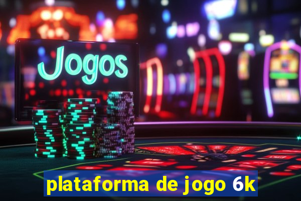 plataforma de jogo 6k